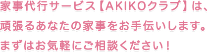 家事代行サービス【AKIKOクラブ】は、頑張るあなたの家事をお手伝いします。まずはお気軽にご相談ください!